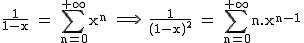 2$\textrm\fra{1}{1-x} = \Bigsum_{n=0}^{+\infty}x^n \Longrightarrow \ \fra{1}{(1-x)^2} = \Bigsum_{n=0}^{+\infty}n.x^{n-1}